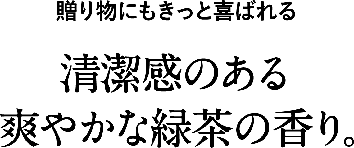 贈り物にもきっと喜ばれる清潔感のある爽やかな緑茶の香り。
