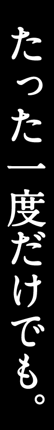 たった一度だけでも。