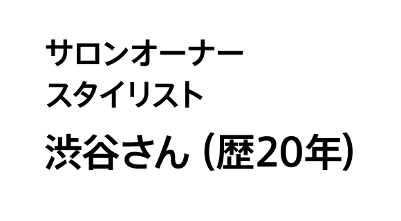 サロンオーナー スタイリスト渋谷さん（歴20年）